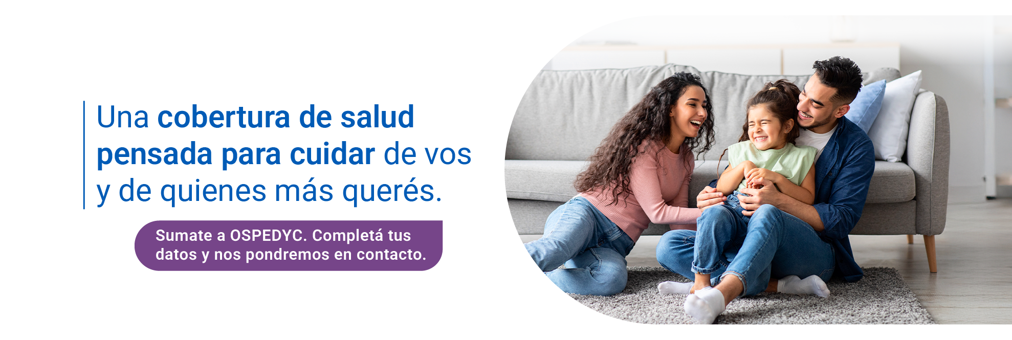 Una cobertura de salud pensada para cuidar de vos y de quienes más querés. Sumate a OSPEDYC. Completá tus datos y nos pondremos en contacto.